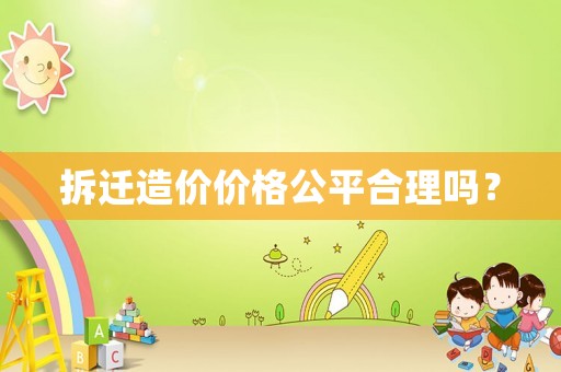 拆遷造價價格公平合理嗎？