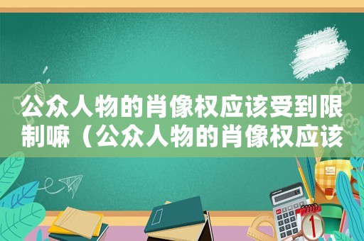 公眾人物的肖像權應該受到限制嘛（公眾人物的肖像權應該受到限制）