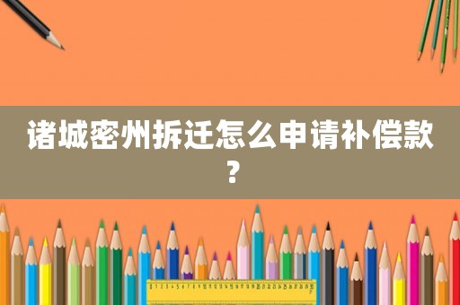 諸城密州拆遷怎么申請補償款？