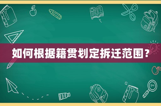 如何根據籍貫劃定拆遷范圍？