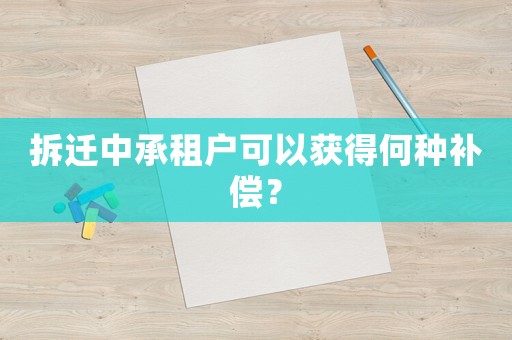 拆遷中承租戶可以獲得何種補償？