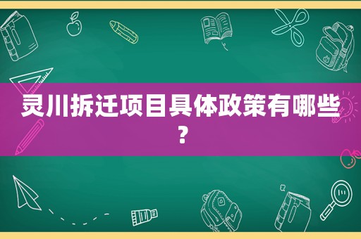 靈川拆遷項目具體政策有哪些？