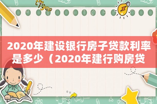 2020年建設銀行房子貸款利率是多少（2020年建行購房貸款利率是多少）