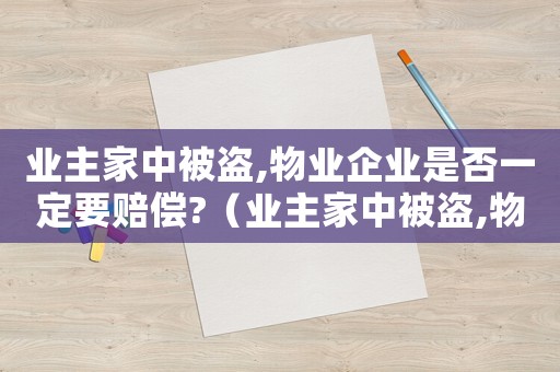 業主家中被盜,物業企業是否一定要賠償?（業主家中被盜,物業公司一定要承擔責任）