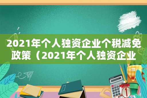 2021年個人獨資企業個稅減免政策（2021年個人獨資企業個稅）