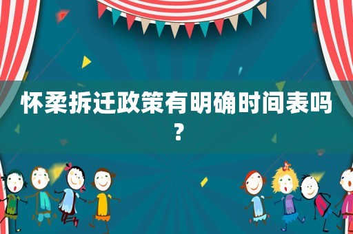 懷柔拆遷政策有明確時間表嗎？