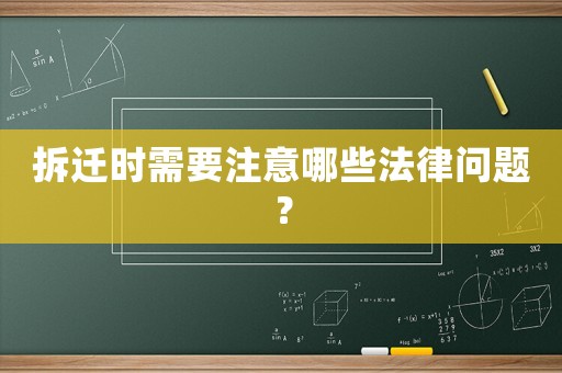 拆遷時需要注意哪些法律問題？