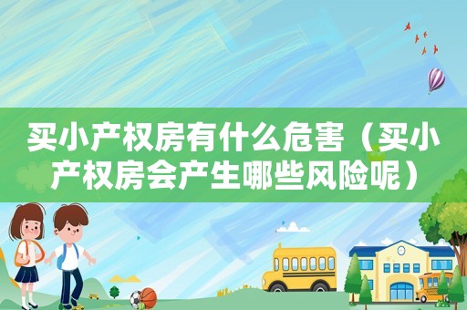 買小產權房有什么危害（買小產權房會產生哪些風險呢）