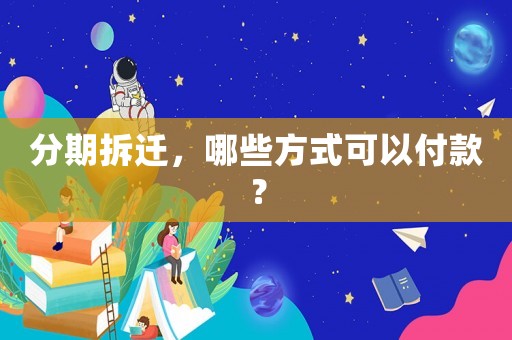 分期拆遷，哪些方式可以付款？