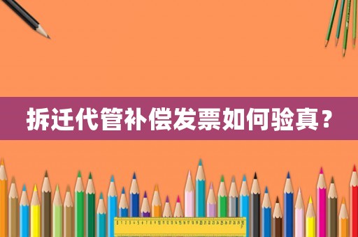 拆遷代管補(bǔ)償發(fā)票如何驗(yàn)真？