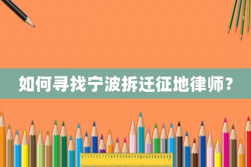 如何尋找寧波拆遷征地律師？