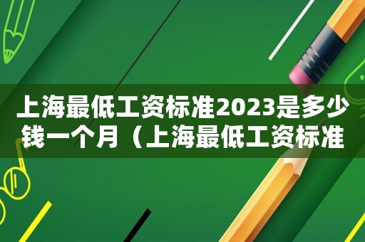 上海最低工資標準2023是多少錢一個月（上海最低工資標準2016）