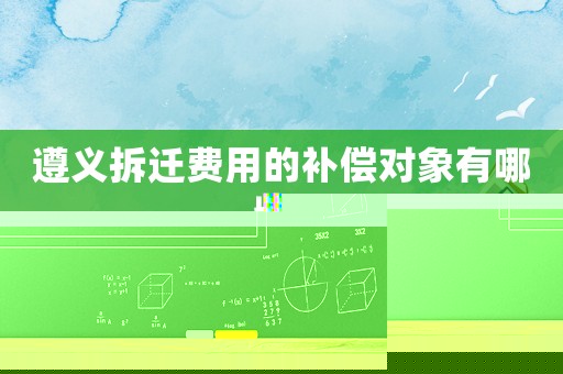 遵義拆遷費用的補償對象有哪些？