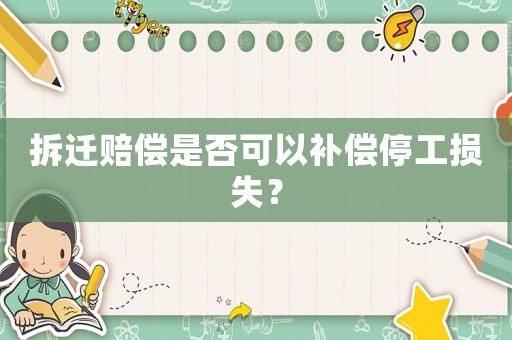 拆遷賠償是否可以補(bǔ)償停工損失？