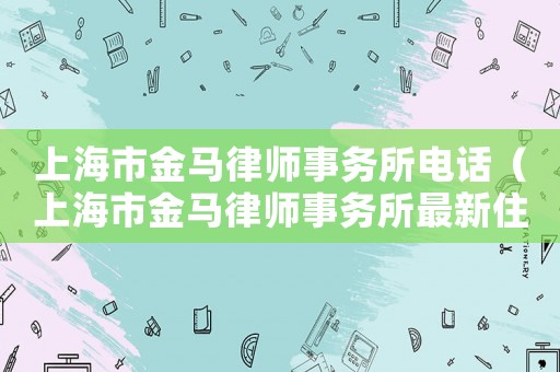 上海市金馬律師事務所電話（上海市金馬律師事務所最新住所地）