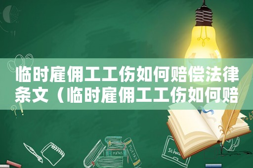 臨時雇傭工工傷如何賠償法律條文（臨時雇傭工工傷如何賠償法）