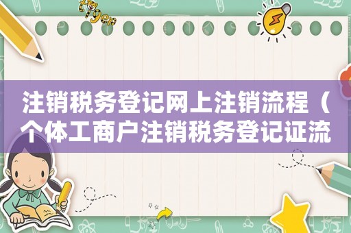 注銷稅務登記網上注銷流程（個體工商戶注銷稅務登記證流程）