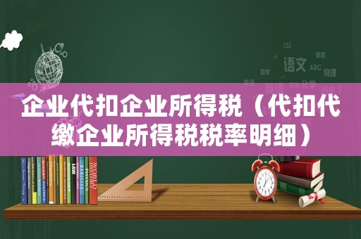 企業(yè)代扣企業(yè)所得稅（代扣代繳企業(yè)所得稅稅率明細）