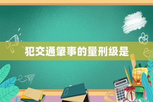 犯交通肇事的量刑級是