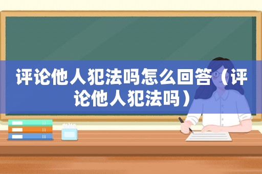 評論他人犯法嗎怎么回答（評論他人犯法嗎）