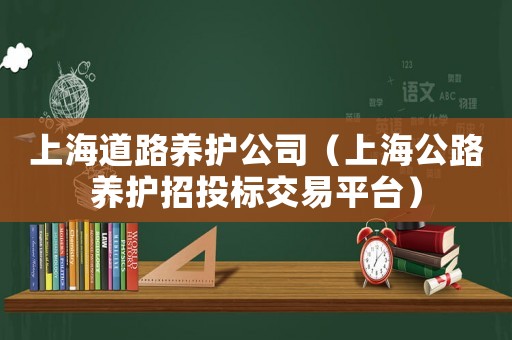 上海道路養護公司（上海公路養護招投標交易平臺）