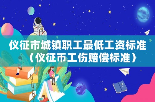 儀征市城鎮職工最低工資標準（儀征幣工傷賠償標準）