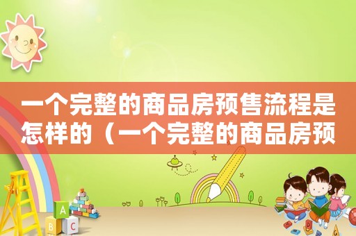一個完整的商品房預售流程是怎樣的（一個完整的商品房預售流程）