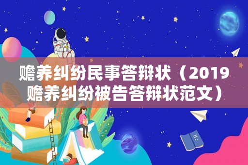 贍養糾紛民事答辯狀（2019贍養糾紛被告答辯狀范文）