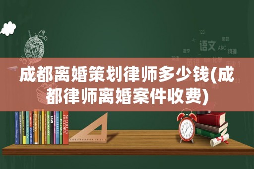 成都離婚策劃律師多少錢(成都律師離婚案件收費)