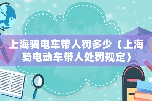 上海騎電車帶人罰多少（上海騎電動車帶人處罰規(guī)定）