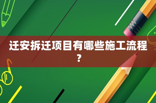 遷安拆遷項(xiàng)目有哪些施工流程？