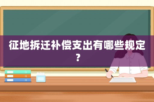 征地拆遷補償支出有哪些規定？