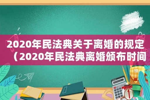 2020年民法典關(guān)于離婚的規(guī)定（2020年民法典離婚頒布時(shí)間及實(shí)施）