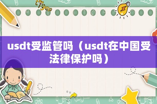 usdt受監(jiān)管嗎（usdt在中國(guó)受法律保護(hù)嗎）