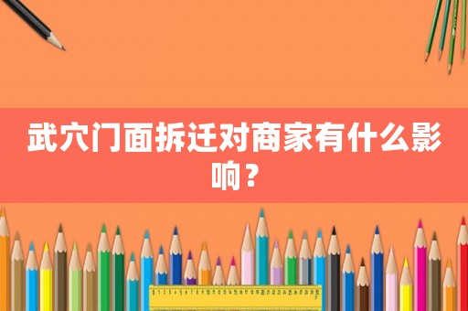武穴門面拆遷對商家有什么影響？