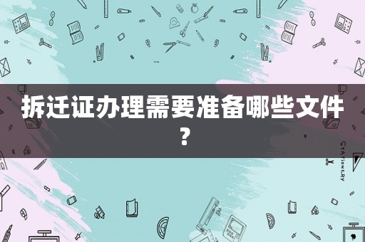 拆遷證辦理需要準備哪些文件？