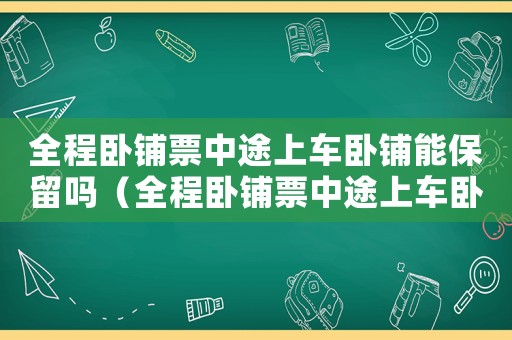 全程臥鋪票中途上車臥鋪能保留嗎（全程臥鋪票中途上車臥鋪能保留嗎?）