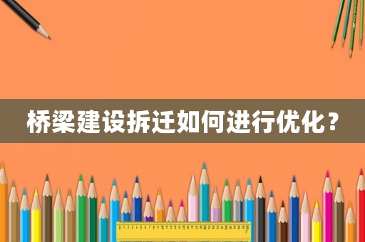 橋梁建設拆遷如何進行優化？