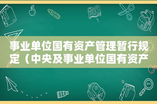 事業(yè)單位國有資產(chǎn)管理暫行規(guī)定（中央及事業(yè)單位國有資產(chǎn)管理辦法）