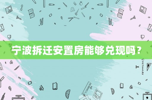寧波拆遷安置房能夠兌現嗎？