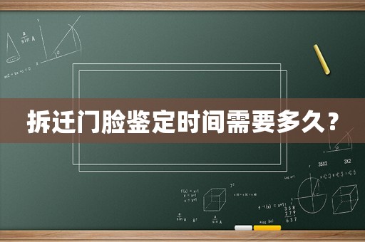 拆遷門臉鑒定時間需要多久？