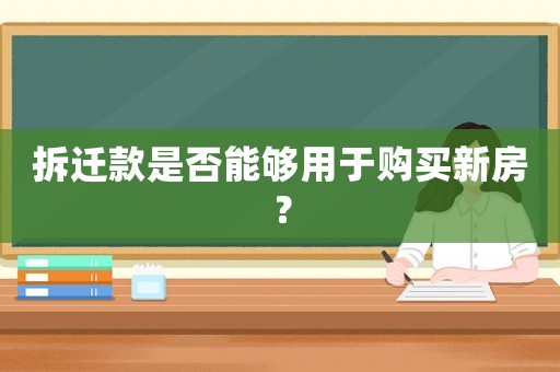 拆遷款是否能夠用于購買新房？
