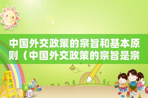 中國外交政策的宗旨和基本原則（中國外交政策的宗旨是宗旨是）