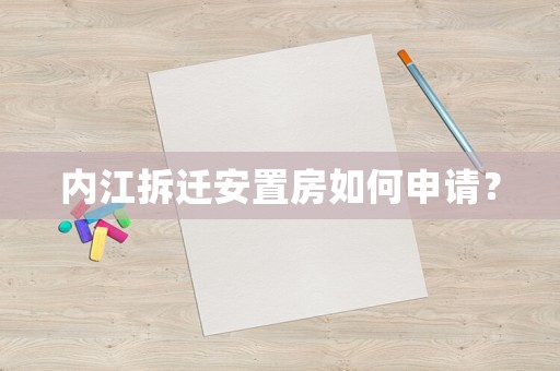 內江拆遷安置房如何申請？