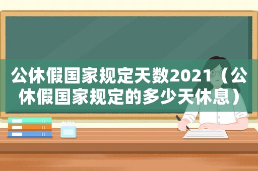 公休假國家規定天數2021（公休假國家規定的多少天休息）