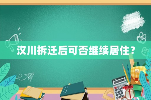 漢川拆遷后可否繼續居??？
