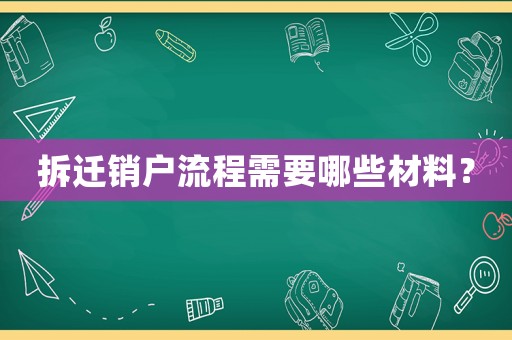 拆遷銷戶流程需要哪些材料？