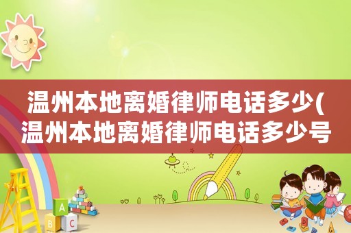 溫州本地離婚律師電話多少(溫州本地離婚律師電話多少號碼)
