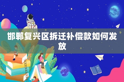 邯鄲復興區拆遷補償款如何發放