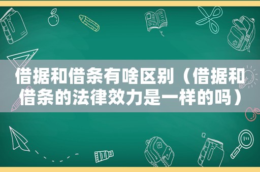 借據和借條有啥區別（借據和借條的法律效力是一樣的嗎）